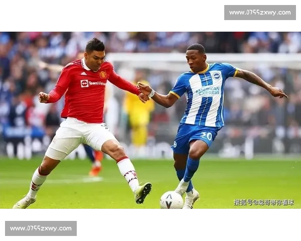 布赖顿与曼联巅峰对决引爆新赛季英超焦点之战全面解析盛况呈现中